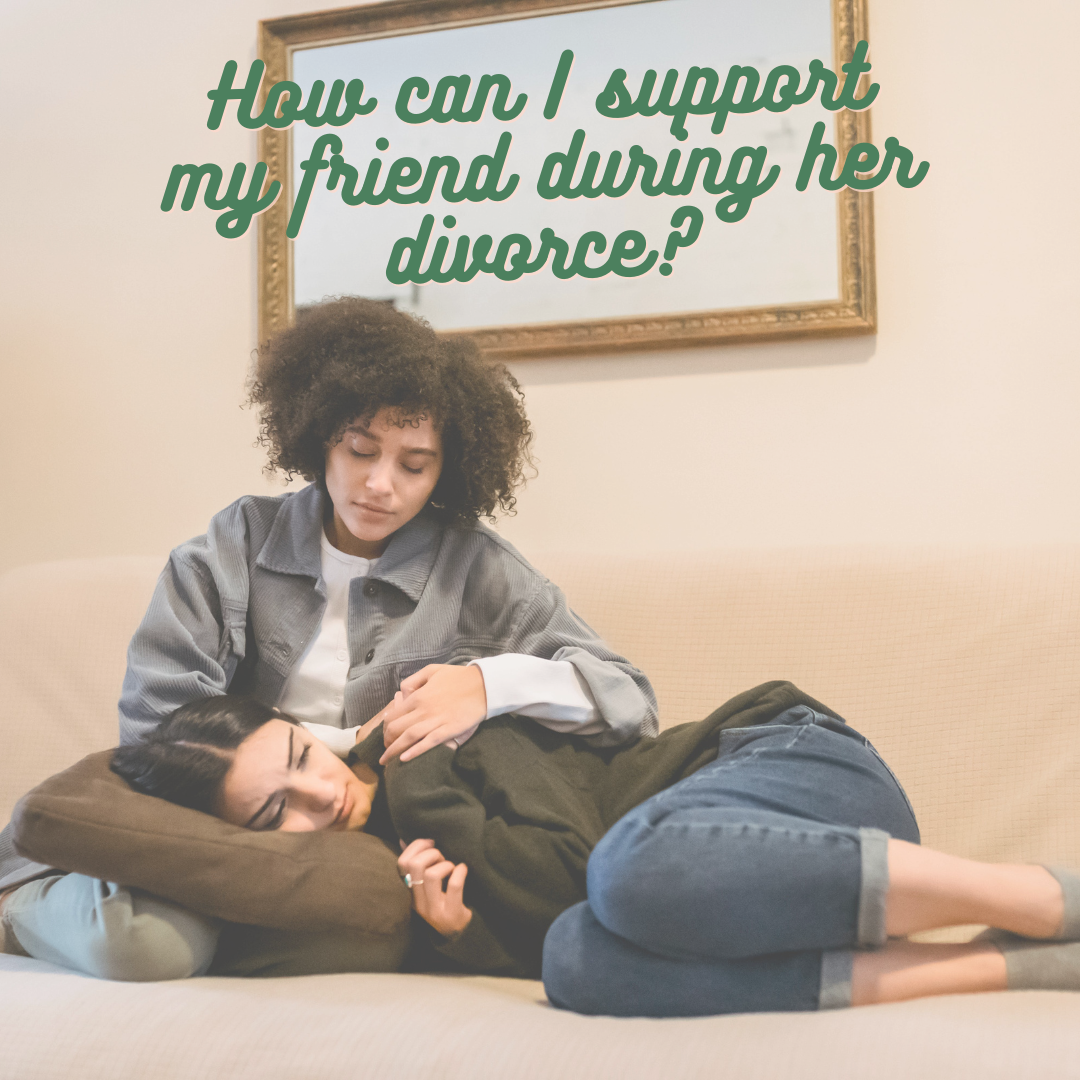 How to support a friend during their divorce